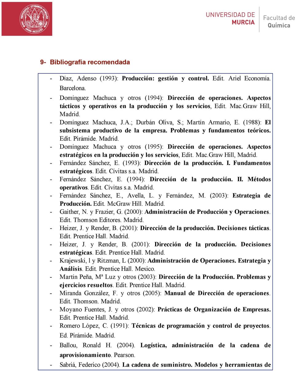 (1988): El subsistema productivo de la empresa. Problemas y fundamentos teóricos. Edit. Pirámide. Madrid. - Domínguez Machuca y otros (1995): Dirección de operaciones.