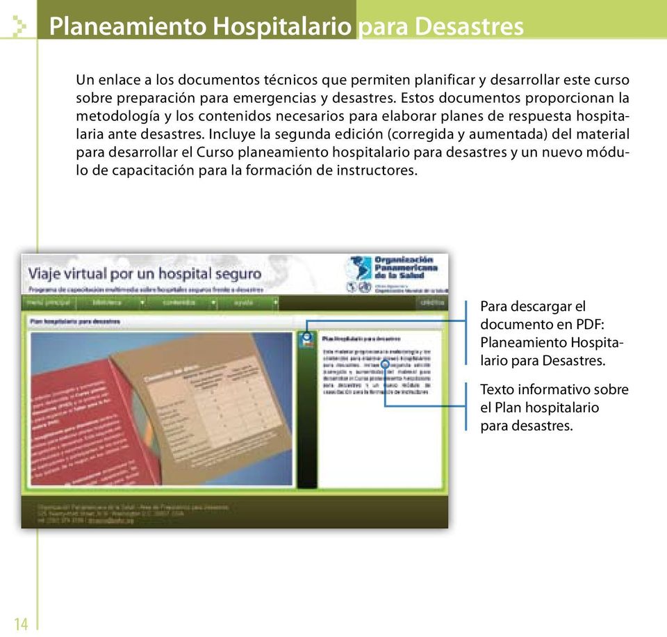 Incluye la segunda edición (corregida y aumentada) del material para desarrollar el Curso planeamiento hospitalario para desastres y un nuevo módulo de