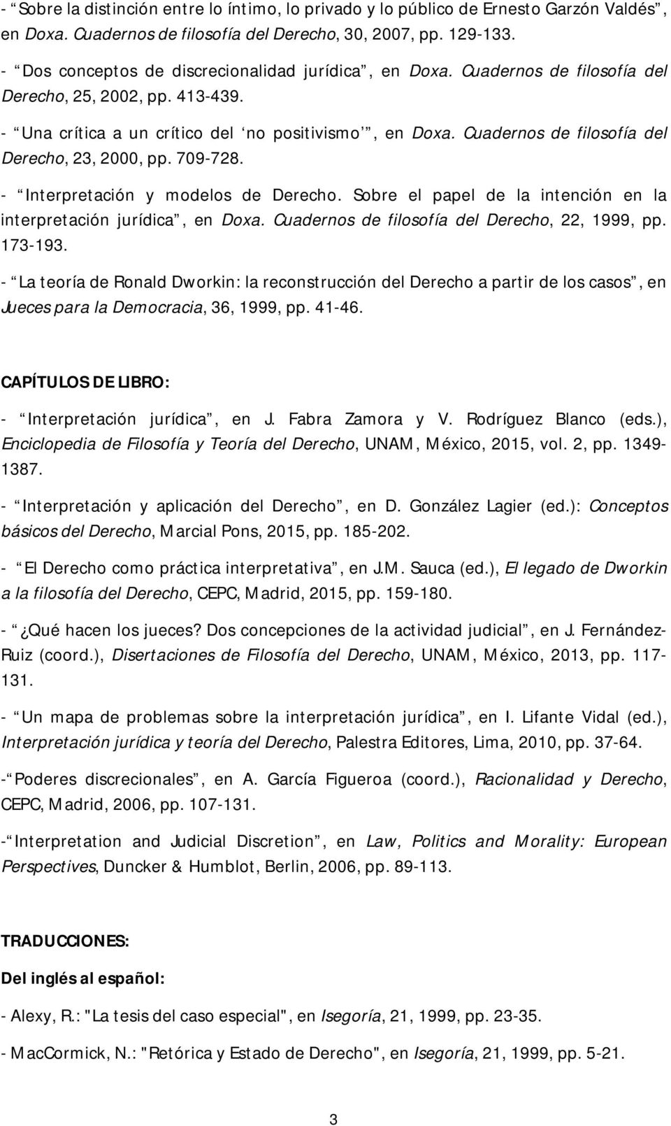 Cuadernos de filosofía del Derecho, 23, 2000, pp. 709-728. - Interpretación y modelos de Derecho. Sobre el papel de la intención en la interpretación jurídica, en Doxa.