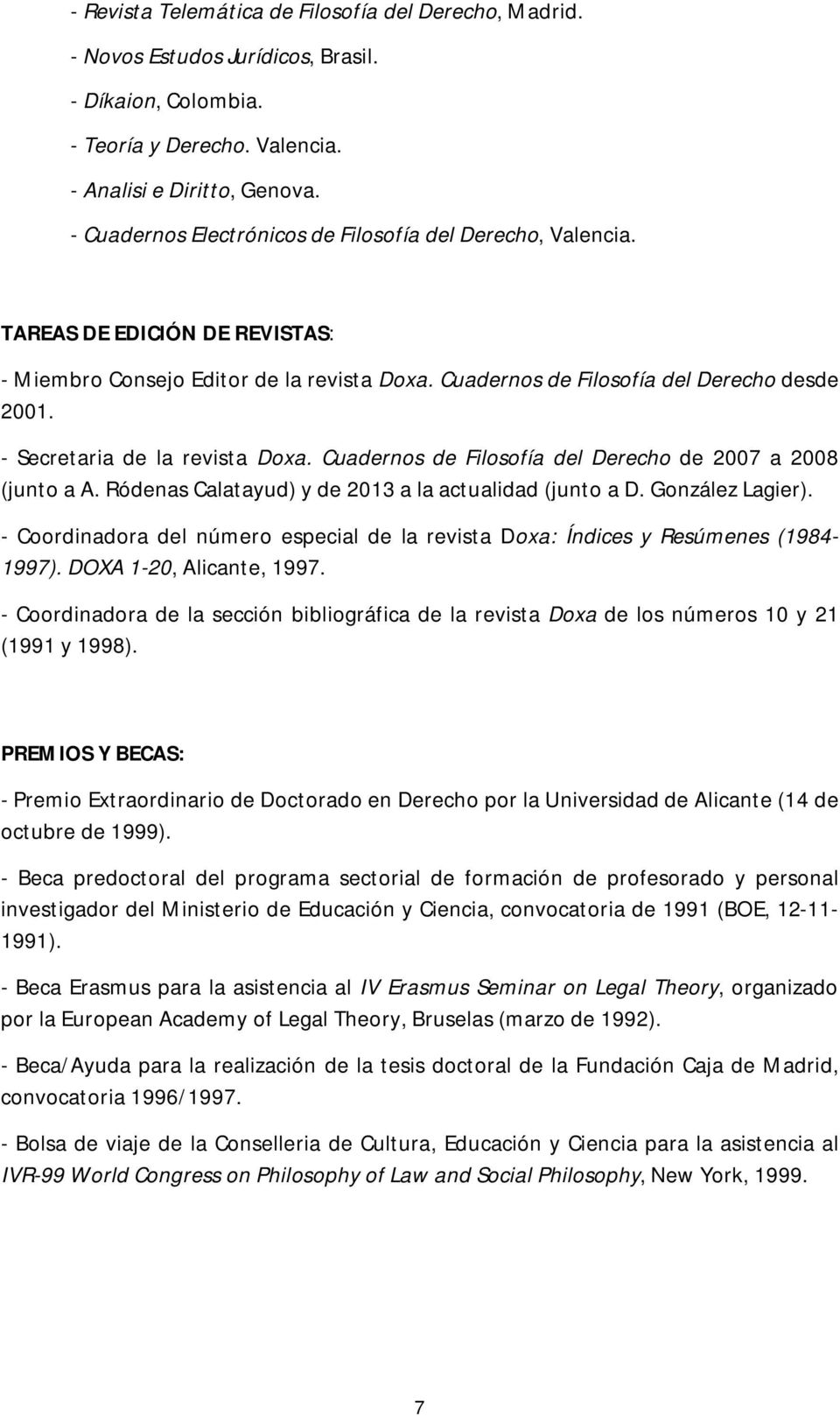 - Secretaria de la revista Doxa. Cuadernos de Filosofía del Derecho de 2007 a 2008 (junto a A. Ródenas Calatayud) y de 2013 a la actualidad (junto a D. González Lagier).