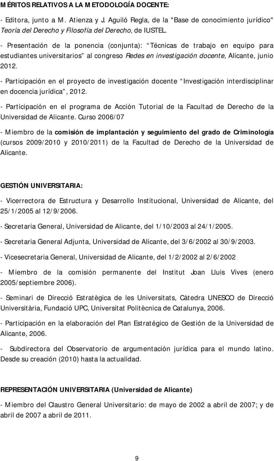 - Participación en el proyecto de investigación docente Investigación interdisciplinar en docencia jurídica, 2012.