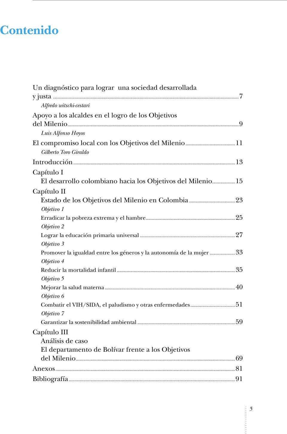 ..15 Capítulo II Estado de los Objetivos del Milenio en Colombia...23 Objetivo 1 Erradicar la pobreza extrema y el hambre...25 Objetivo 2 Lograr la educación primaria universal.