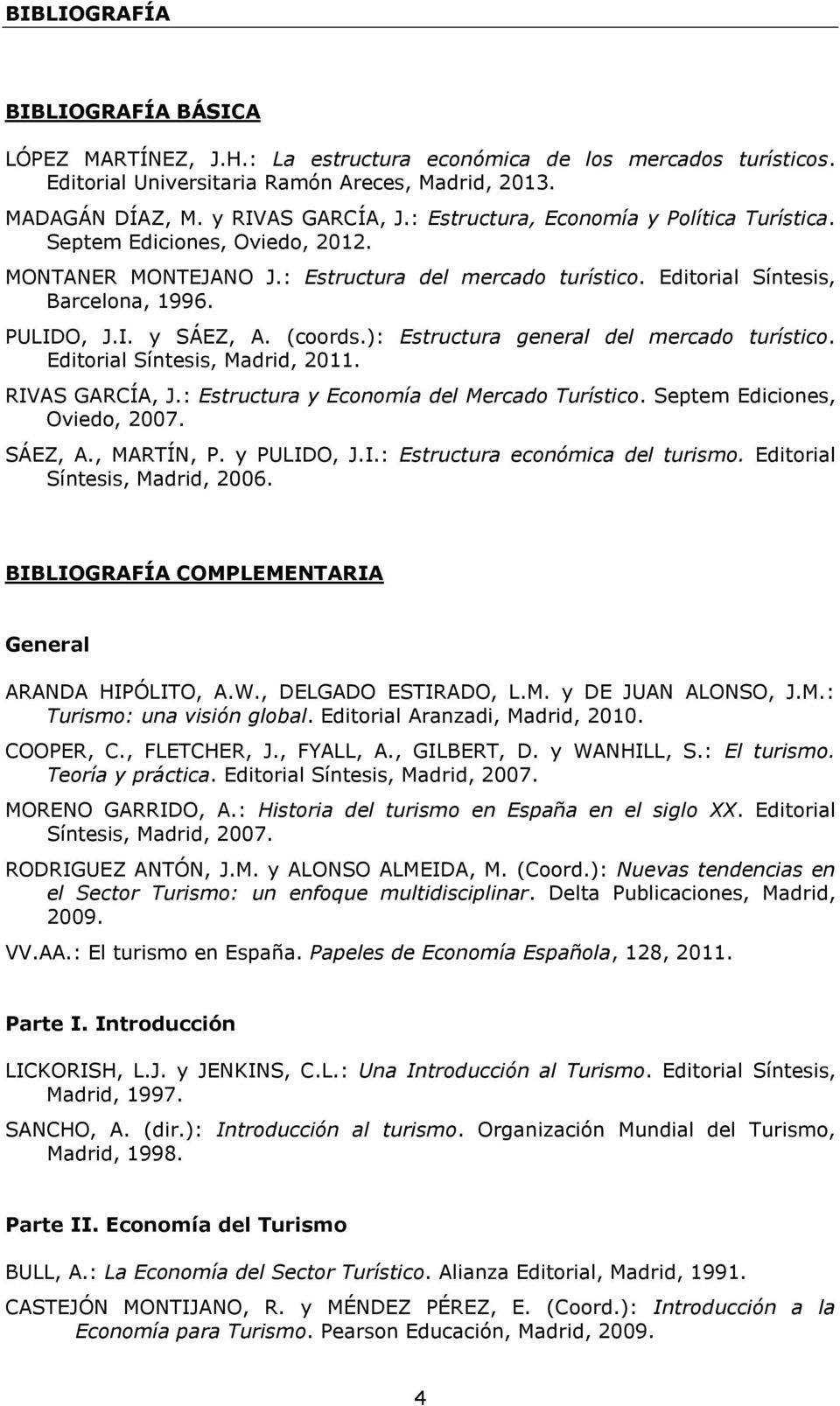 (coords.): Estructura general del mercado turístico. Editorial Síntesis, Madrid, 2011. RIVAS GARCÍA, J.: Estructura y Economía del Mercado Turístico. Septem Ediciones, Oviedo, 2007. SÁEZ, A.