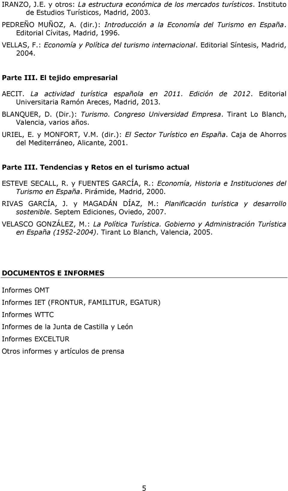 La actividad turística española en 2011. Edición de 2012. Editorial Universitaria Ramón Areces, Madrid, 2013. BLANQUER, D. (Dir.): Turismo. Congreso Universidad Empresa.