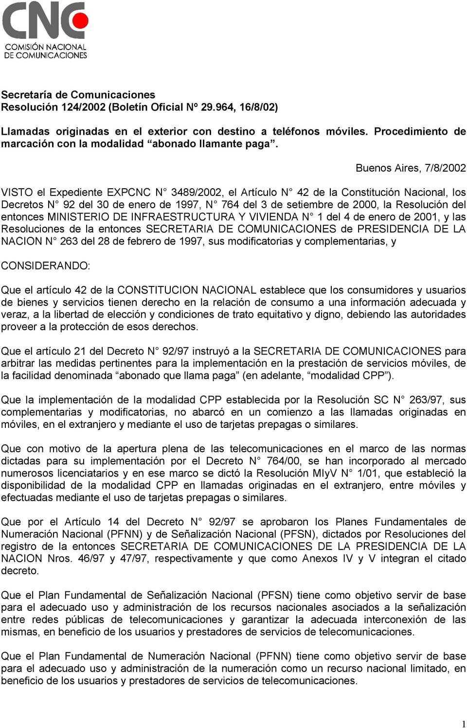 Buenos Aires, 7/8/2002 VISTO el Expediente EXPCNC N 3489/2002, el Artículo N 42 de la Constitución Nacional, los Decretos N 92 del 30 de enero de 1997, N 764 del 3 de setiembre de 2000, la Resolución