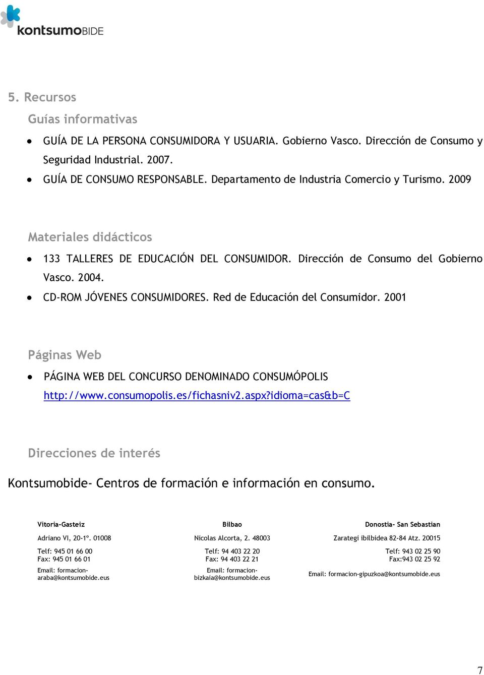Red de Educación del Consumidor. 2001 Páginas Web PÁGINA WEB DEL CONCURSO DENOMINADO CONSUMÓPOLIS http://www.consumopolis.es/fichasniv2.aspx?
