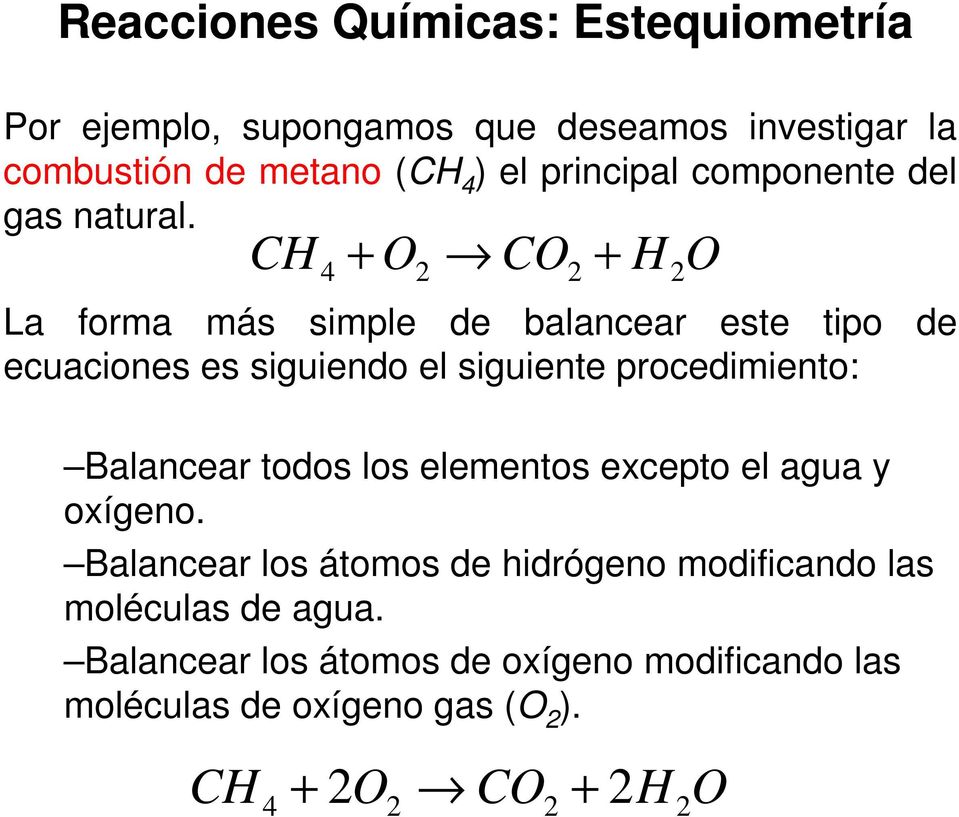 CH 4 + O2 CO2 + H 2O La forma más simple de balancear este tipo de ecuaciones es siguiendo el siguiente procedimiento: