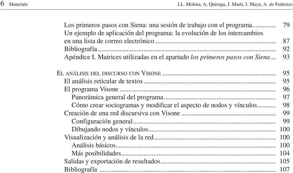 Matrices utilizadas en el apartado los primeros pasos con Siena... 93 EL ANÁLISIS DEL DISCURSO CON VISONE... 95 El análisis reticular de textos... 95 El programa Visone.