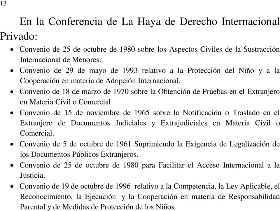 Convenio de 18 de marzo de 1970 sobre la Obtención de Pruebas en el Extranjero en Materia Civil o Comercial Convenio de 15 de noviembre de 1965 sobre la Notificación o Traslado en el Extranjero de