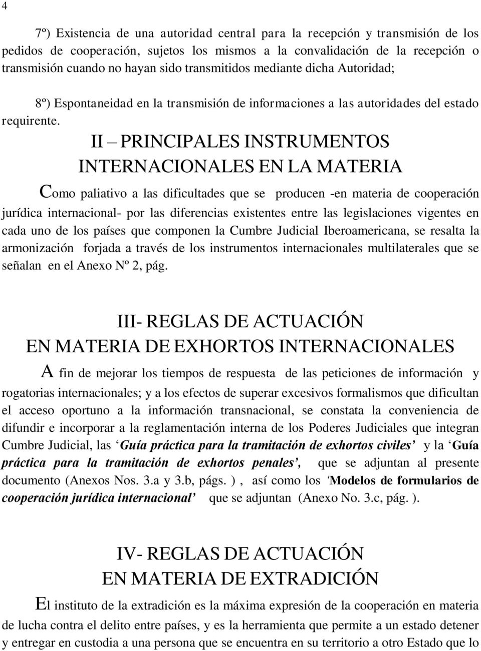 II PRINCIPALES INSTRUMENTOS INTERNACIONALES EN LA MATERIA Como paliativo a las dificultades que se producen -en materia de cooperación jurídica internacional- por las diferencias existentes entre las