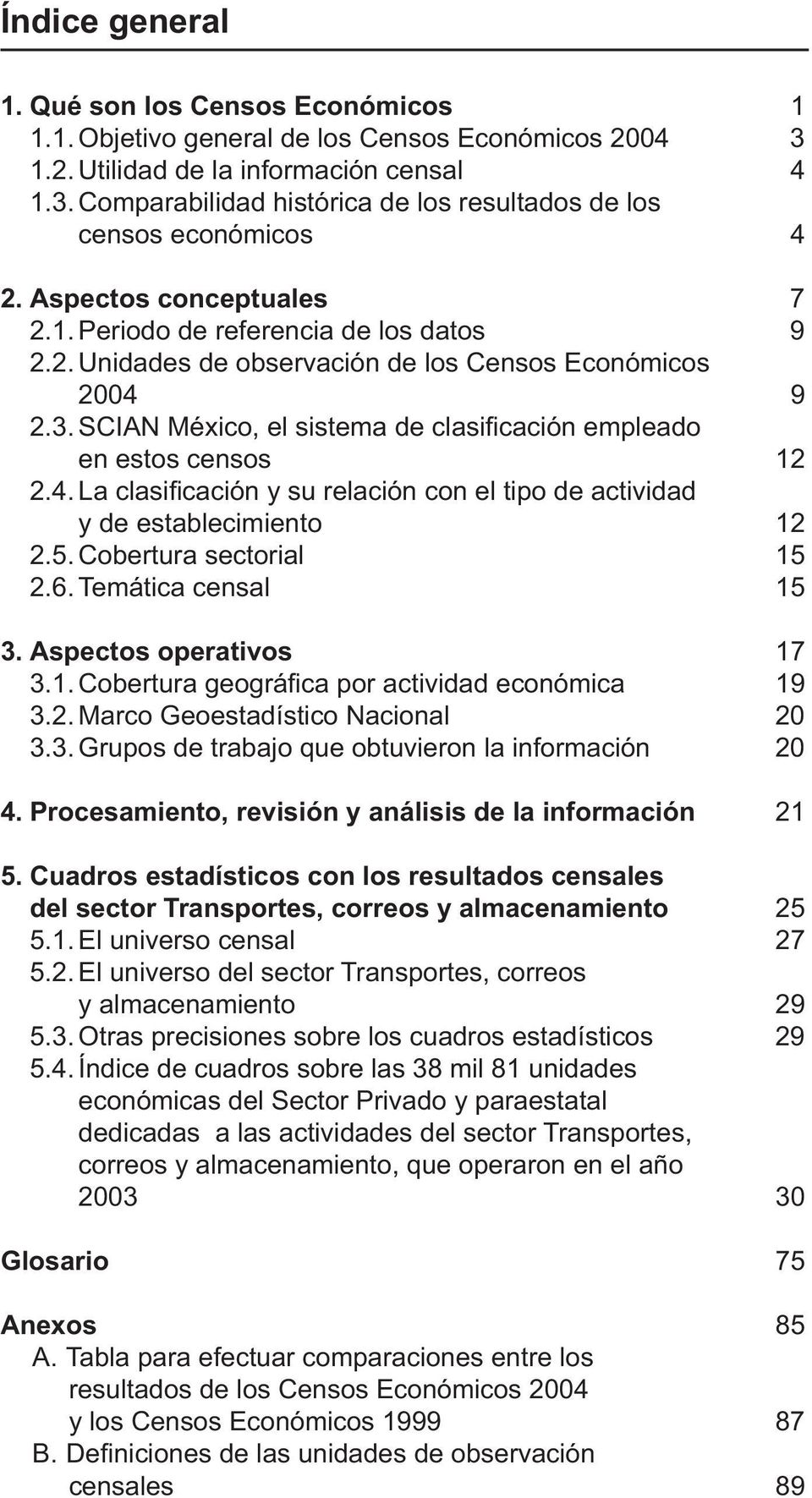 SCIAN México, el sistema de clasifi cación empleado en estos censos 12 2.4. La clasifi cación y su relación con el tipo de actividad y de establecimiento 12 2.5. Cobertura sectorial 15 2.6.