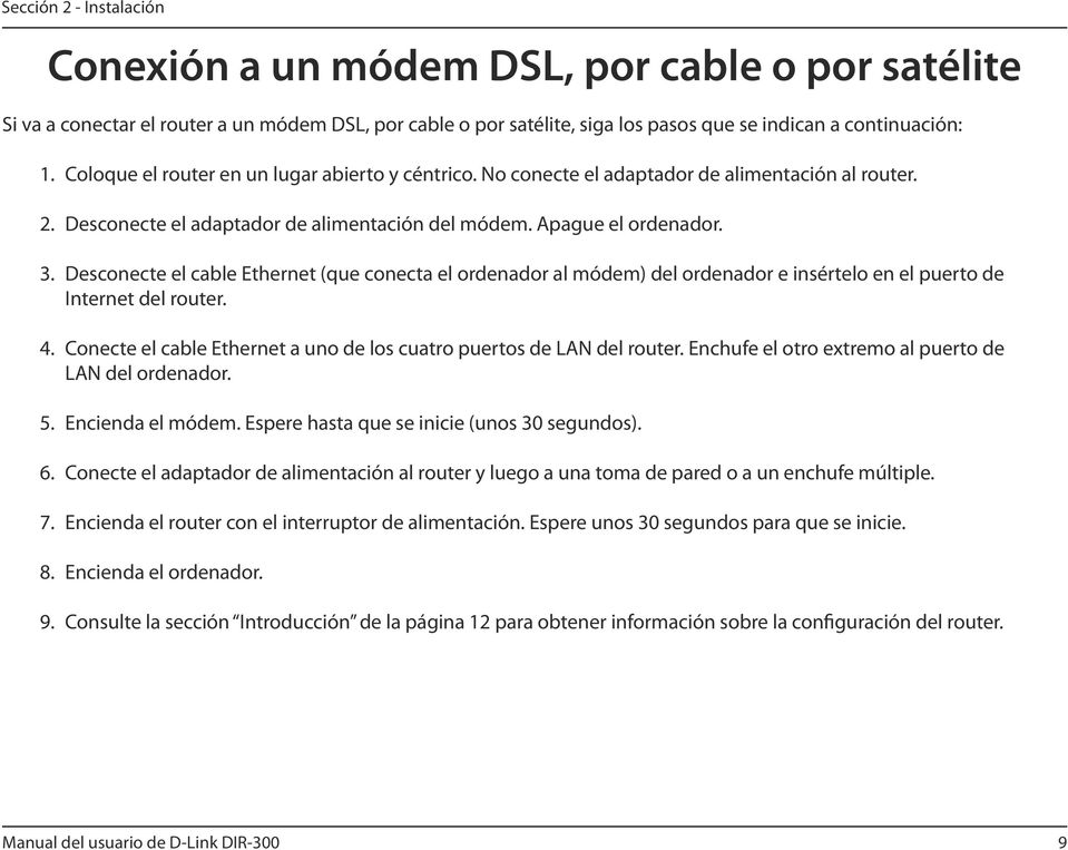 Desconecte el cable Ethernet (que conecta el ordenador al módem) del ordenador e insértelo en el puerto de Internet del router. 4.