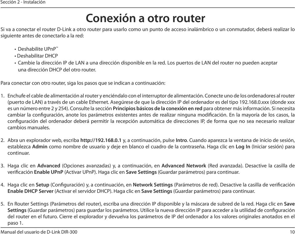 Los puertos de LAN del router no pueden aceptar una dirección DHCP del otro router. Para conectar con otro router, siga los pasos que se indican a continuación: 1.