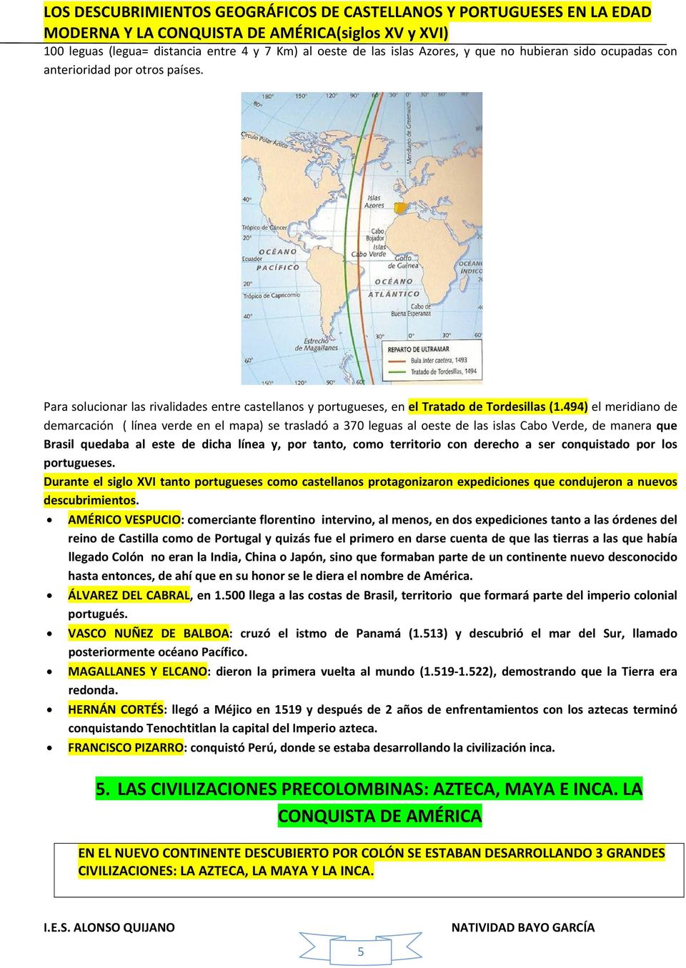 494) el meridiano de demarcación ( línea verde en el mapa) se trasladó a 370 leguas al oeste de las islas Cabo Verde, de manera que Brasil quedaba al este de dicha línea y, por tanto, como territorio