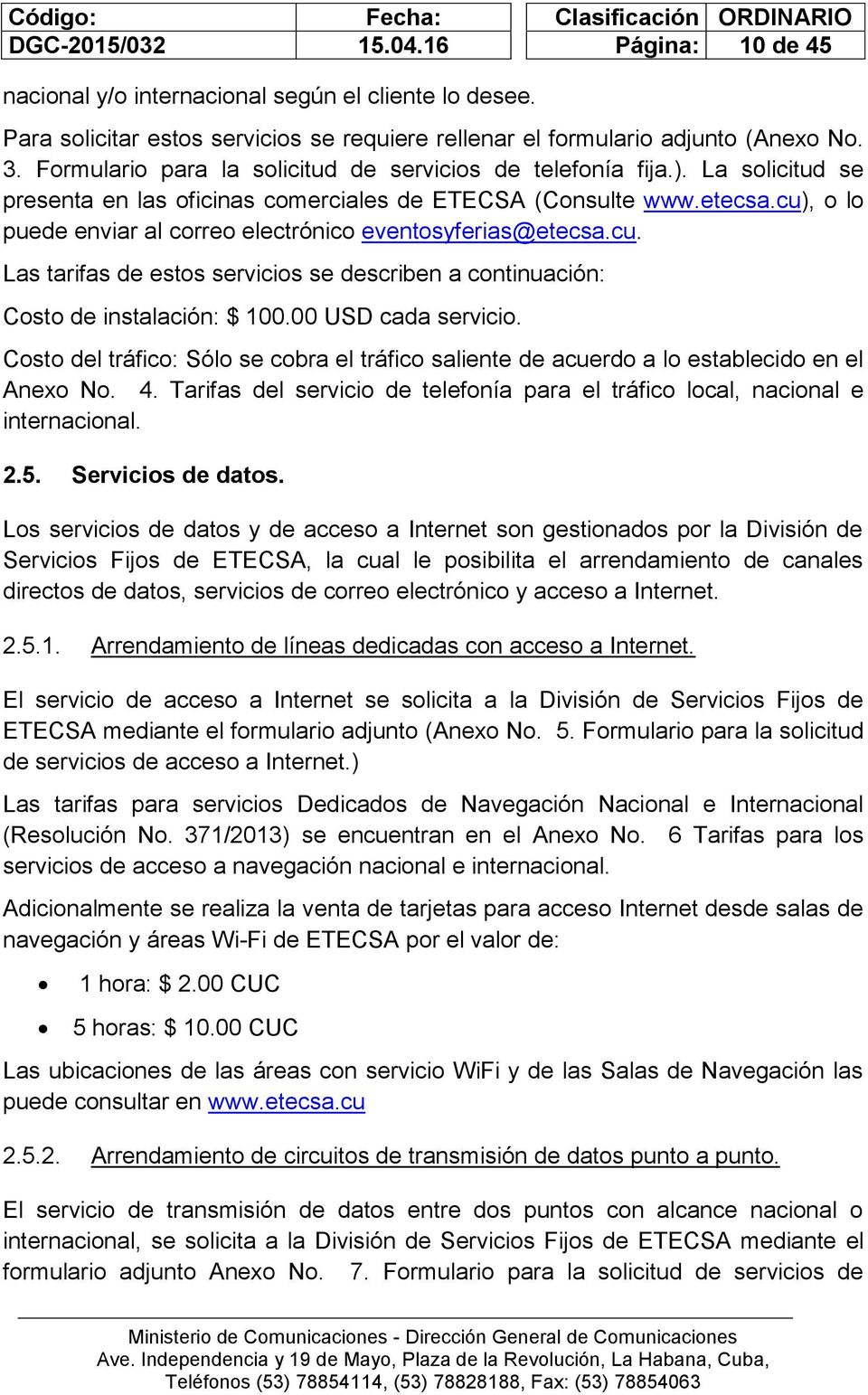 cu), o lo puede enviar al correo electrónico eventosyferias@etecsa.cu. Las tarifas de estos servicios se describen a continuación: Costo de instalación: $ 100.00 USD cada servicio.