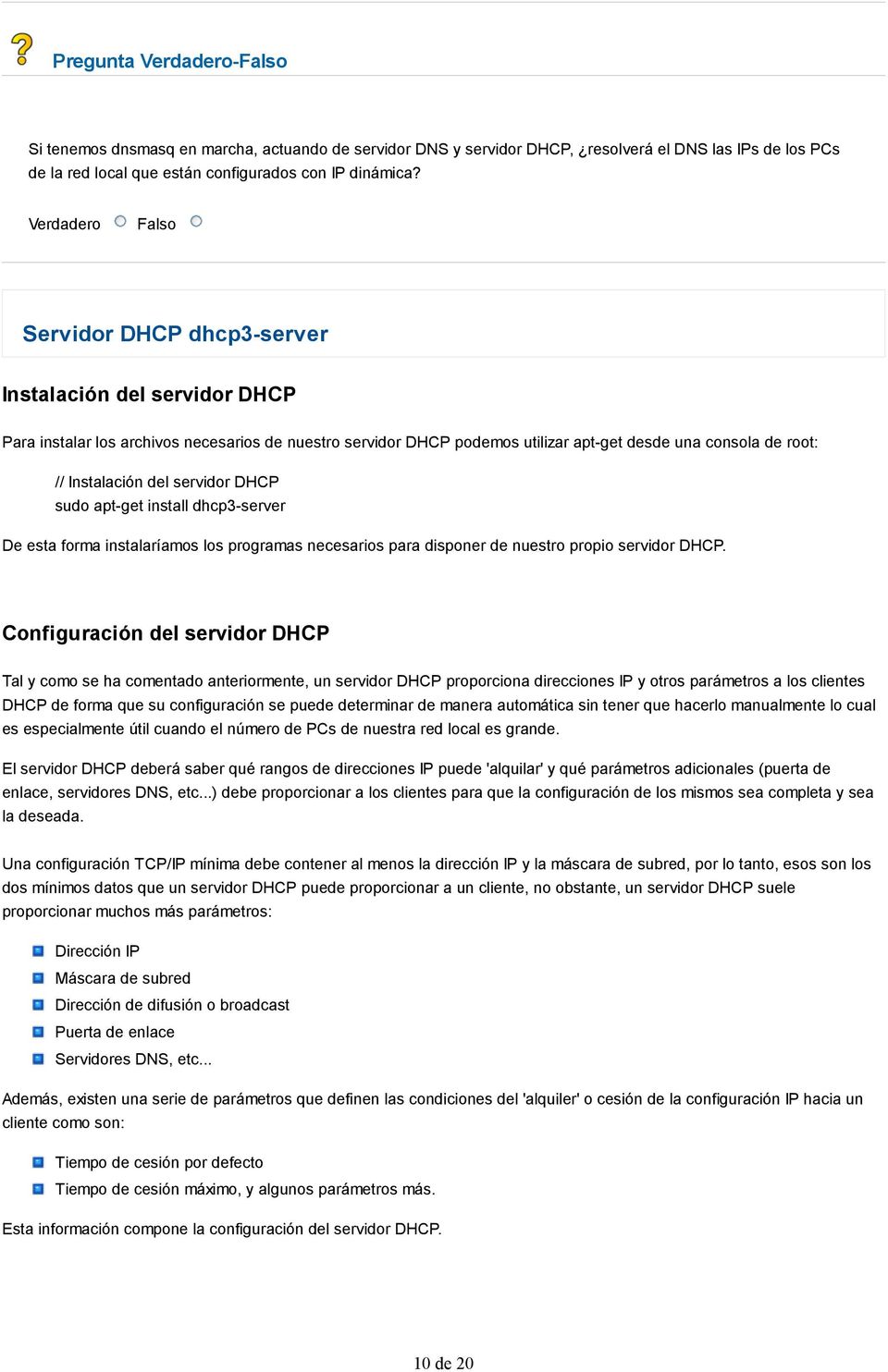Instalación del servidor DHCP sudo apt-get install dhcp3-server De esta forma instalaríamos los programas necesarios para disponer de nuestro propio servidor DHCP.