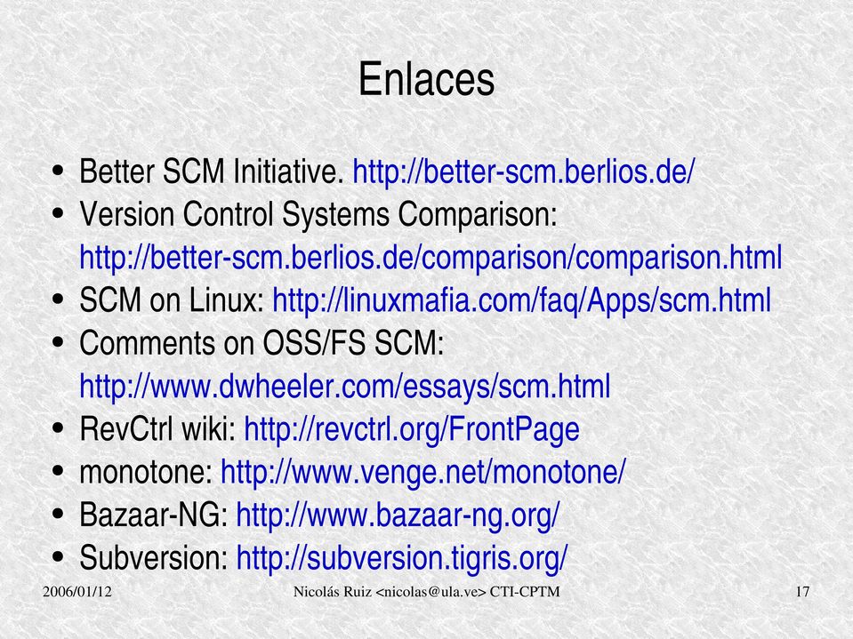 html Comments on OSS/FS SCM: http://www.dwheeler.com/essays/scm.html RevCtrl wiki: http://revctrl.