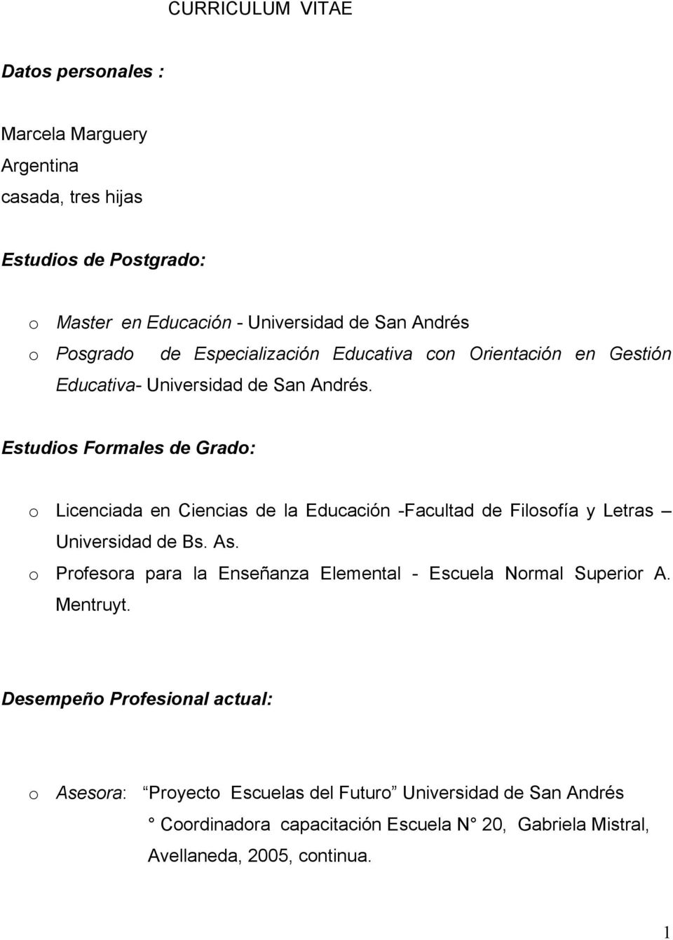 Estudios Formales de Grado: o Licenciada en Ciencias de la Educación -Facultad de Filosofía y Letras Universidad de Bs. As.