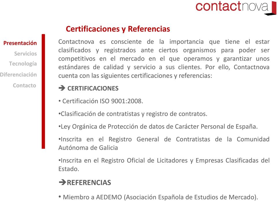 Por ello, Contactnova cuenta con las siguientes certificaciones y referencias: CERTIFICACIONES Certificación ISO 9001:2008. Clasificación de contratistas y registro de contratos.