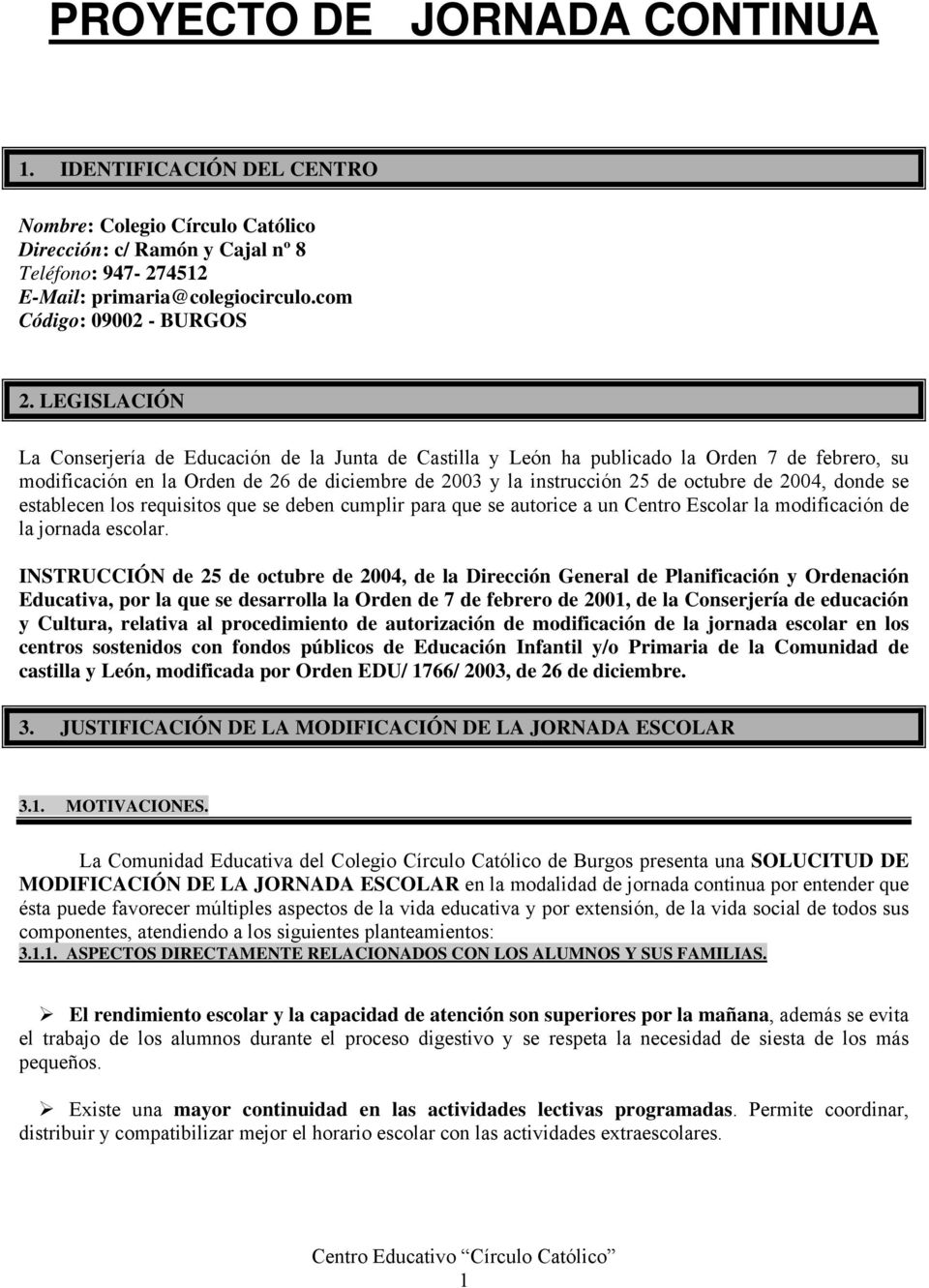 LEGISLACIÓN La Conserjería de Educación de la Junta de Castilla y León ha publicado la Orden 7 de febrero, su modificación en la Orden de 26 de diciembre de 2003 y la instrucción 25 de octubre de