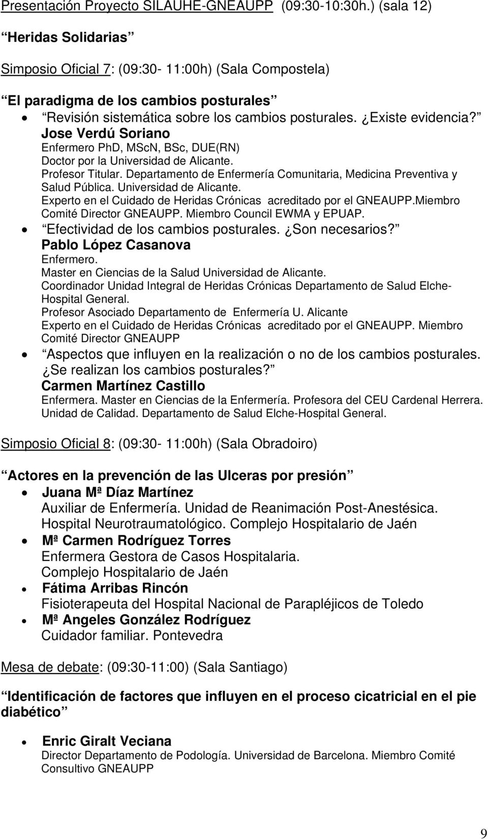Jose Verdú Soriano Enfermero PhD, MScN, BSc, DUE(RN) Doctor por la Universidad de Alicante. Profesor Titular. Departamento de Enfermería Comunitaria, Medicina Preventiva y Salud Pública.