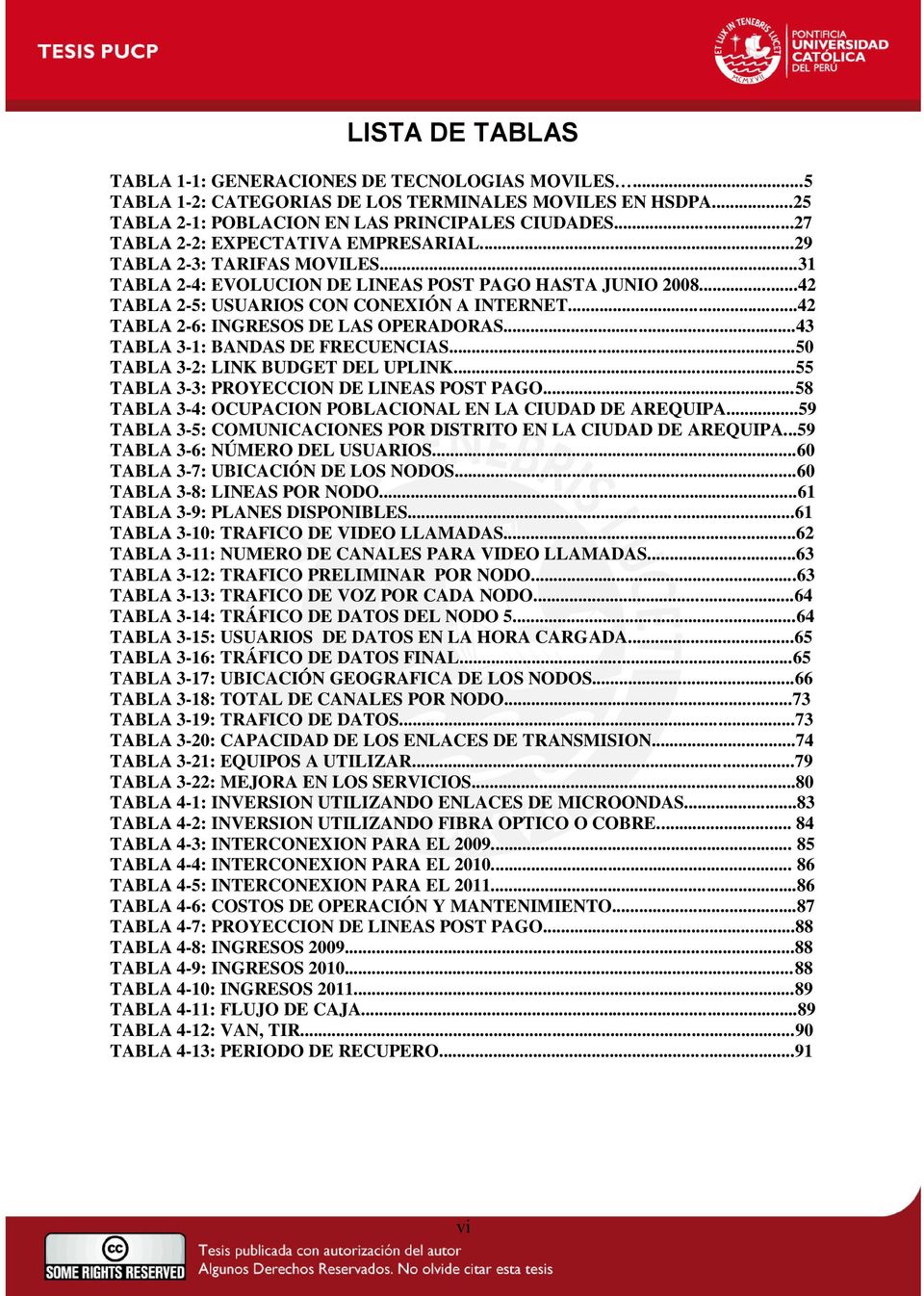 ..42 TABLA 2-6: INGRESOS DE LAS OPERADORAS...43 TABLA 3-1: BANDAS DE FRECUENCIAS...50 TABLA 3-2: LINK BUDGET DEL UPLINK...55 TABLA 3-3: PROYECCION DE LINEAS POST PAGO.