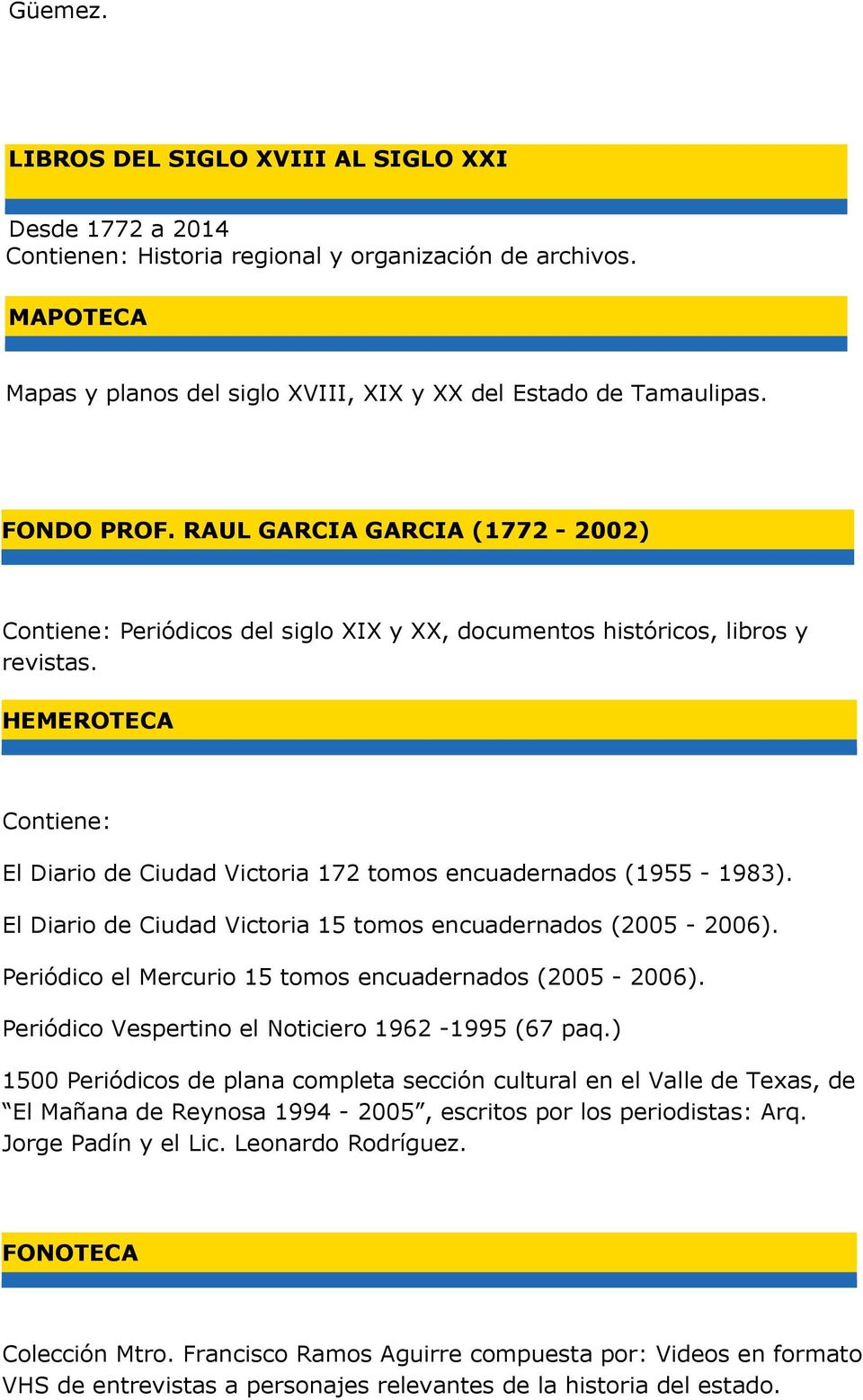 HEMEROTECA Contiene: El Diario de Ciudad Victoria 172 tomos encuadernados (1955-1983). El Diario de Ciudad Victoria 15 tomos encuadernados (2005-2006).