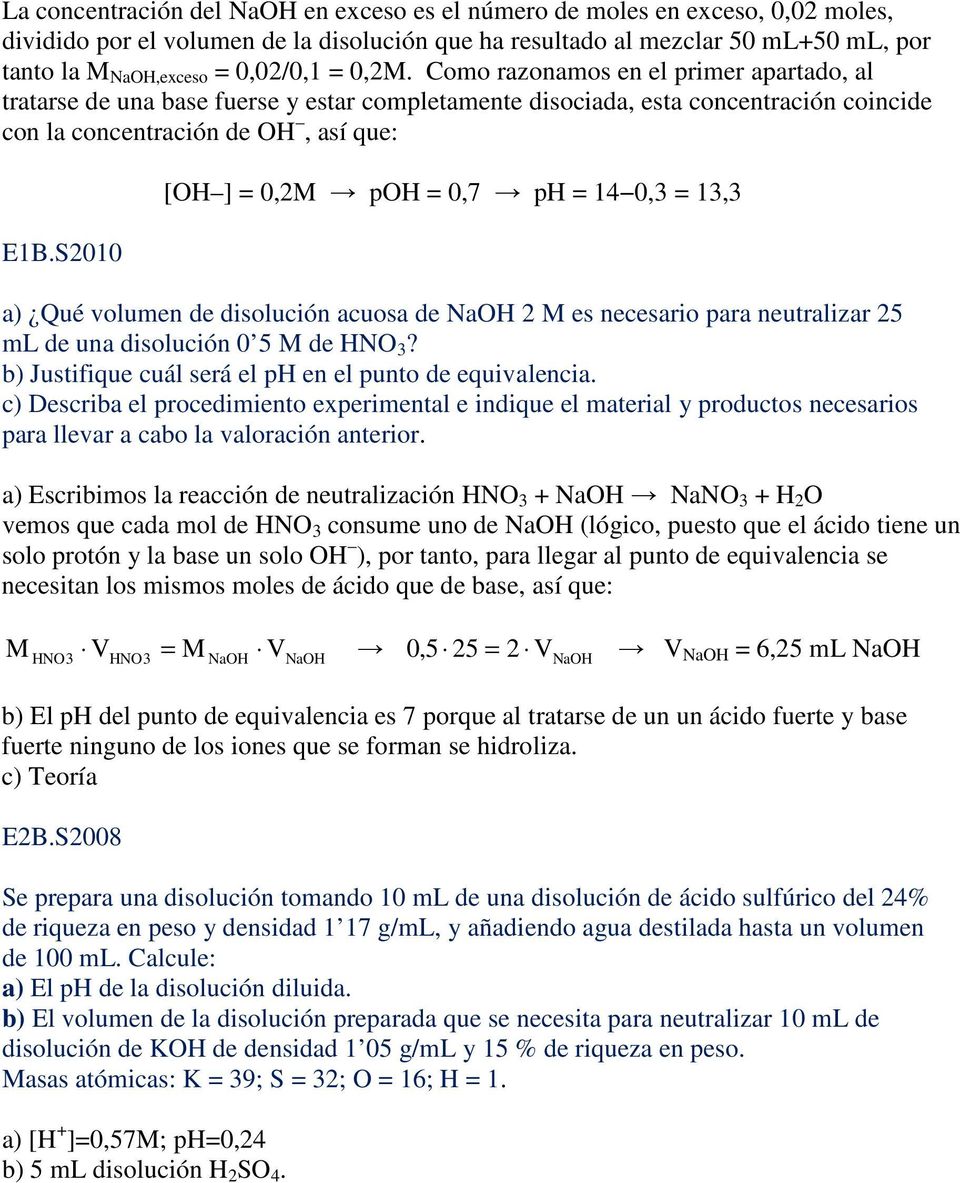 S010 [OH ] = 0,M poh = 0,7 ph = 140,3 = 13,3 a) Qué volumen de disolución acuosa de NaOH M es necesario para neutralizar 5 ml de una disolución 0 5 M de HNO 3?
