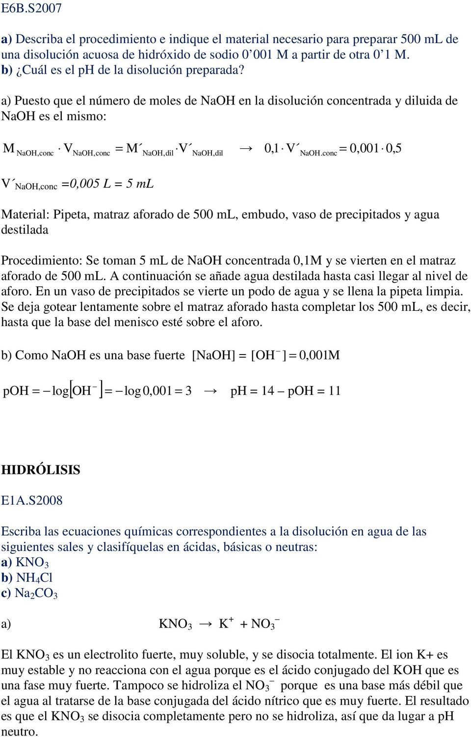 a) Puesto que el número de moles de NaOH en la disolución concentrada y diluida de NaOH es el mismo: M,1 V = 0,001 0, 5 NaOH,conc VNaOH,conc = M NaOH,dil V NaOH,dil 0 NaOH.
