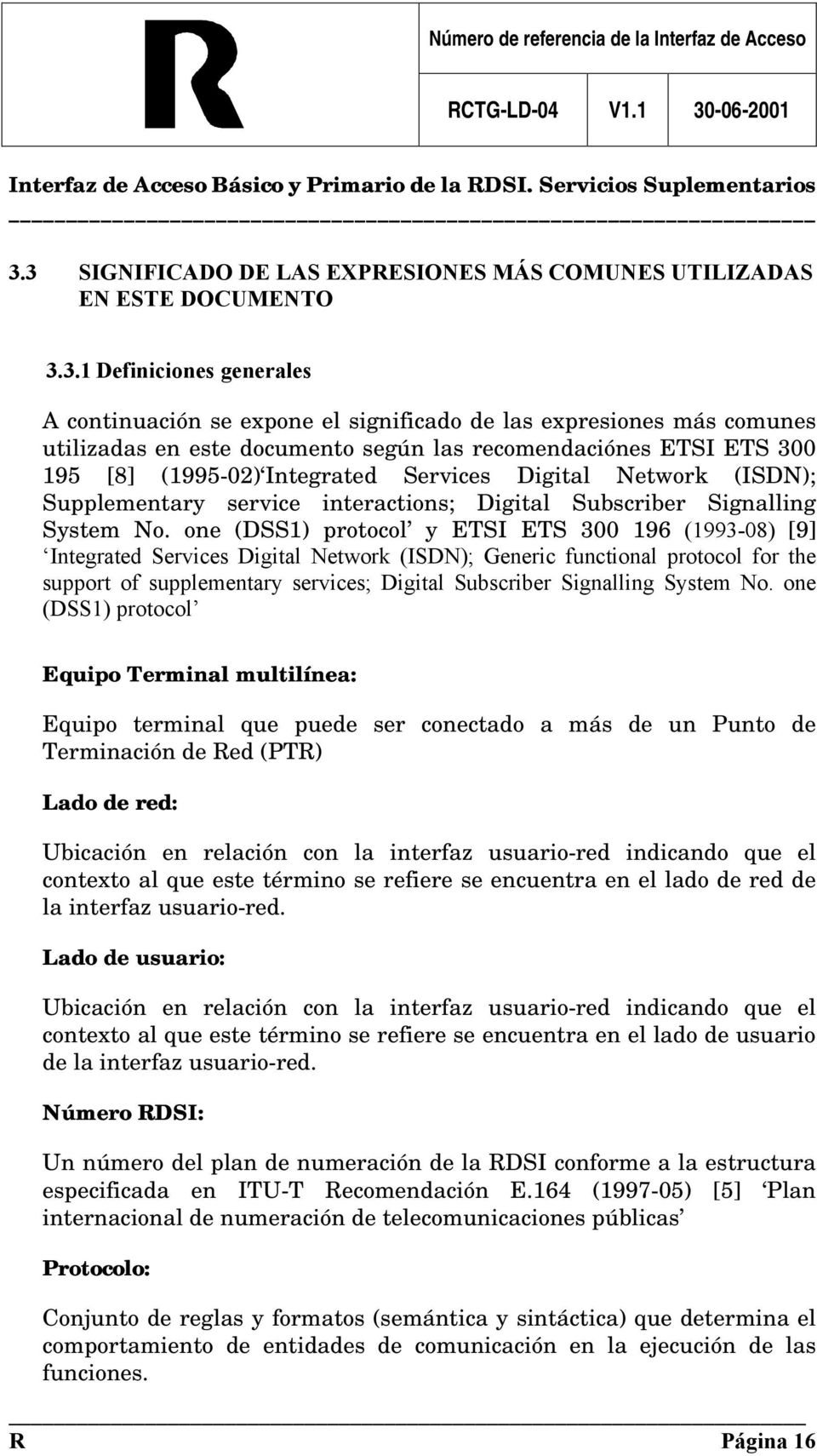 one (DSS1) protocol y ETSI ETS 300 196 (1993-08) [9] Integrated Services Digital Network (ISDN); Generic functional protocol for the support of supplementary services; Digital Subscriber Signalling