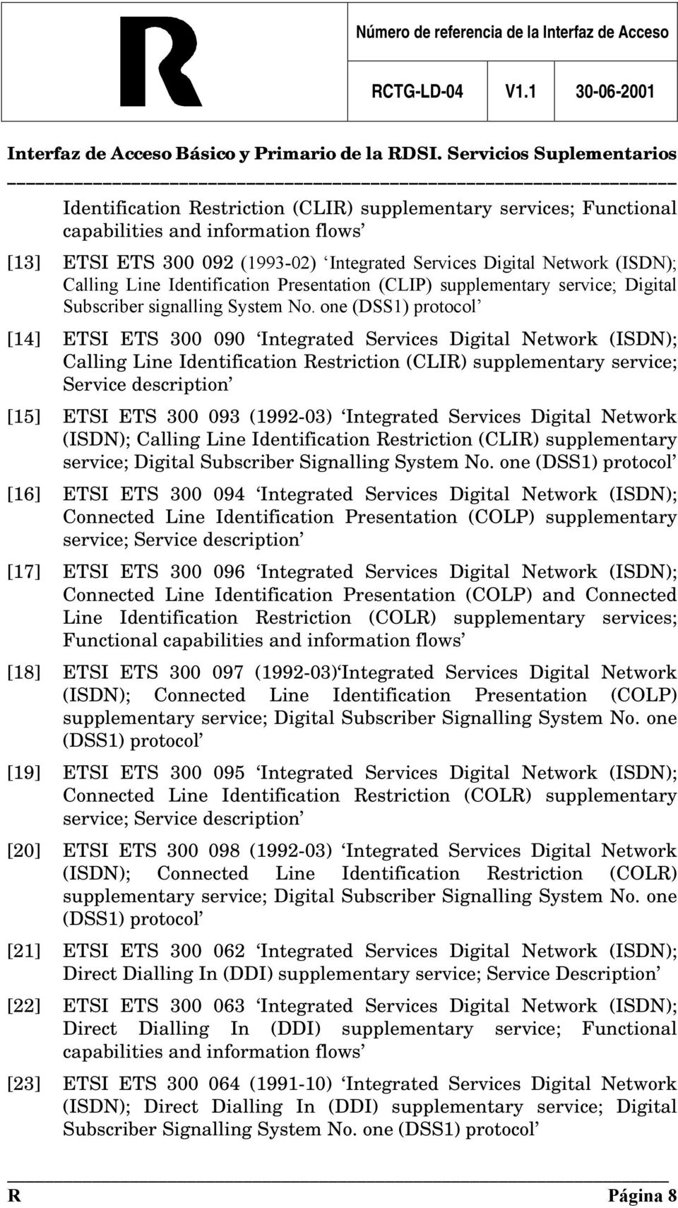 one (DSS1) protocol [14] ETSI ETS 300 090 Integrated Services Digital Network (ISDN); Calling Line Identification Restriction (CLIR) supplementary service; Service description [15] ETSI ETS 300 093