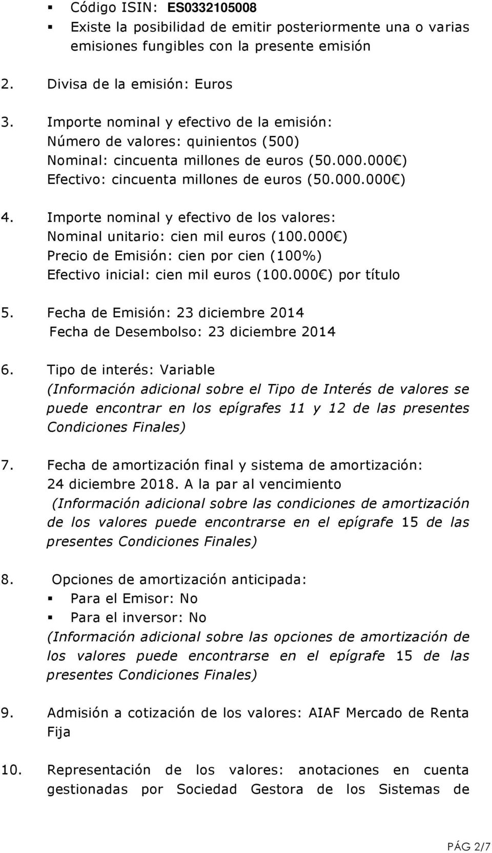 Importe nominal y efectivo de los valores: Nominal unitario: cien mil euros (100.000 ) Precio de Emisión: cien por cien (100%) Efectivo inicial: cien mil euros (100.000 ) por título 5.