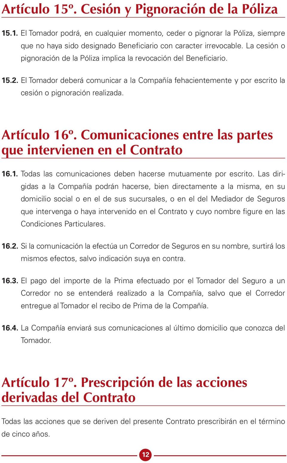 Artículo 16º. Comunicaciones entre las partes que intervienen en el Contrato 16.1. Todas las comunicaciones deben hacerse mutuamente por escrito.