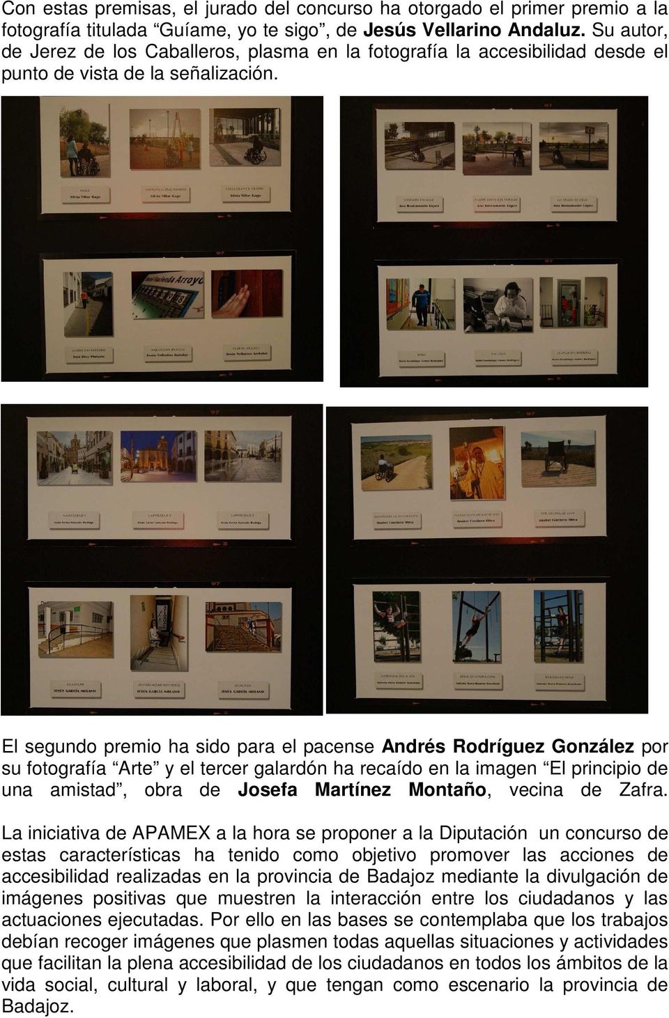 El segundo premio ha sido para el pacense Andrés Rodríguez González por su fotografía Arte y el tercer galardón ha recaído en la imagen El principio de una amistad, obra de Josefa Martínez Montaño,