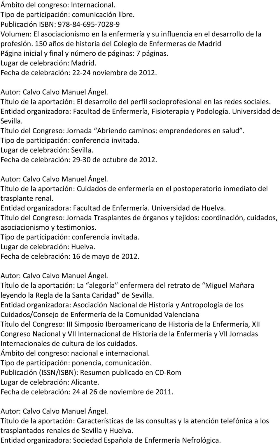 150 años de historia del Colegio de Enfermeras de Madrid Página inicial y final y número de páginas: 7 páginas. Lugar de celebración: Madrid. Fecha de celebración: 22-24 noviembre de 2012.