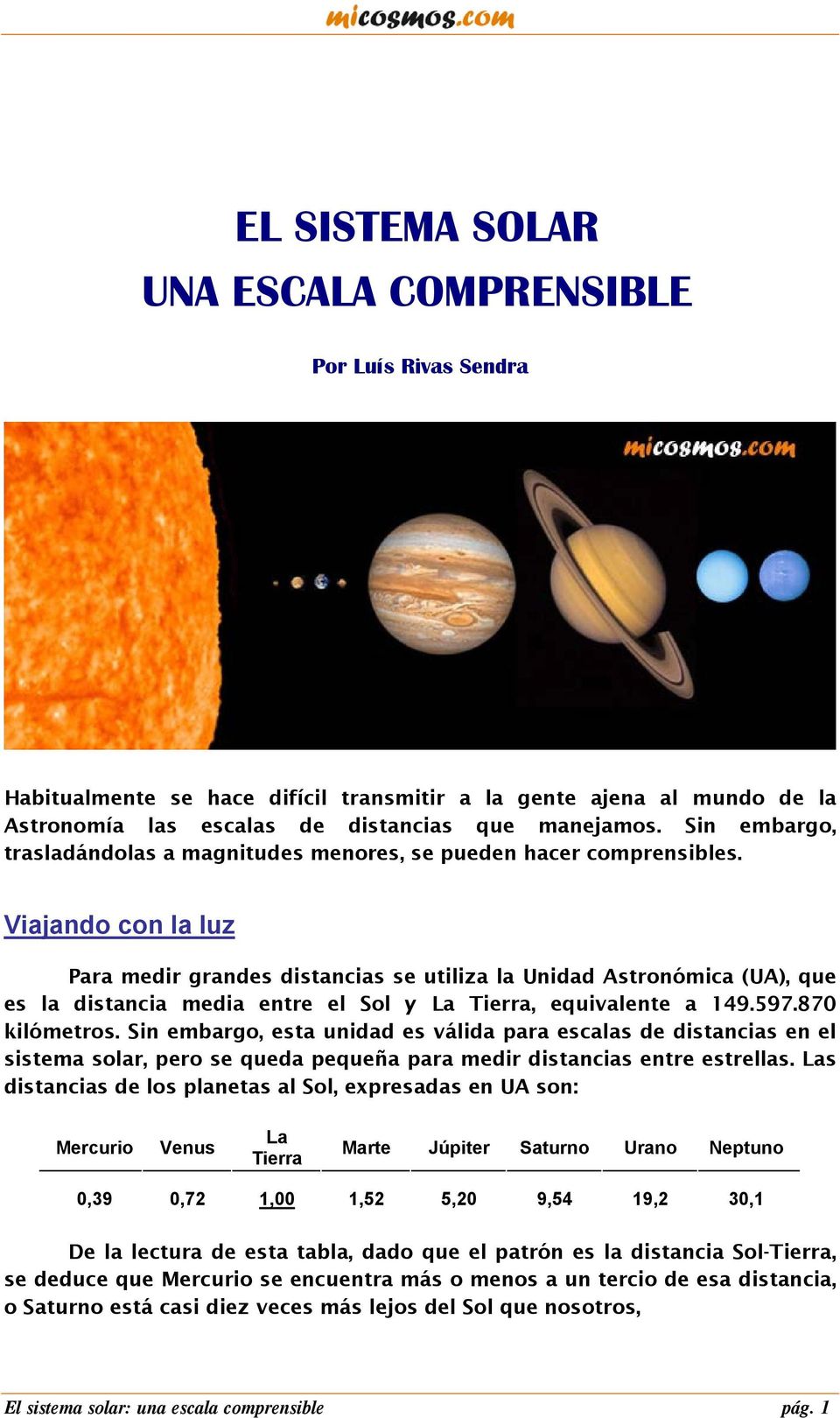 Viajando con la luz Para medir grandes distancias se utiliza la Unidad Astronómica (UA), que es la distancia media entre el Sol y La Tierra, equivalente a 149.597.870 kilómetros.