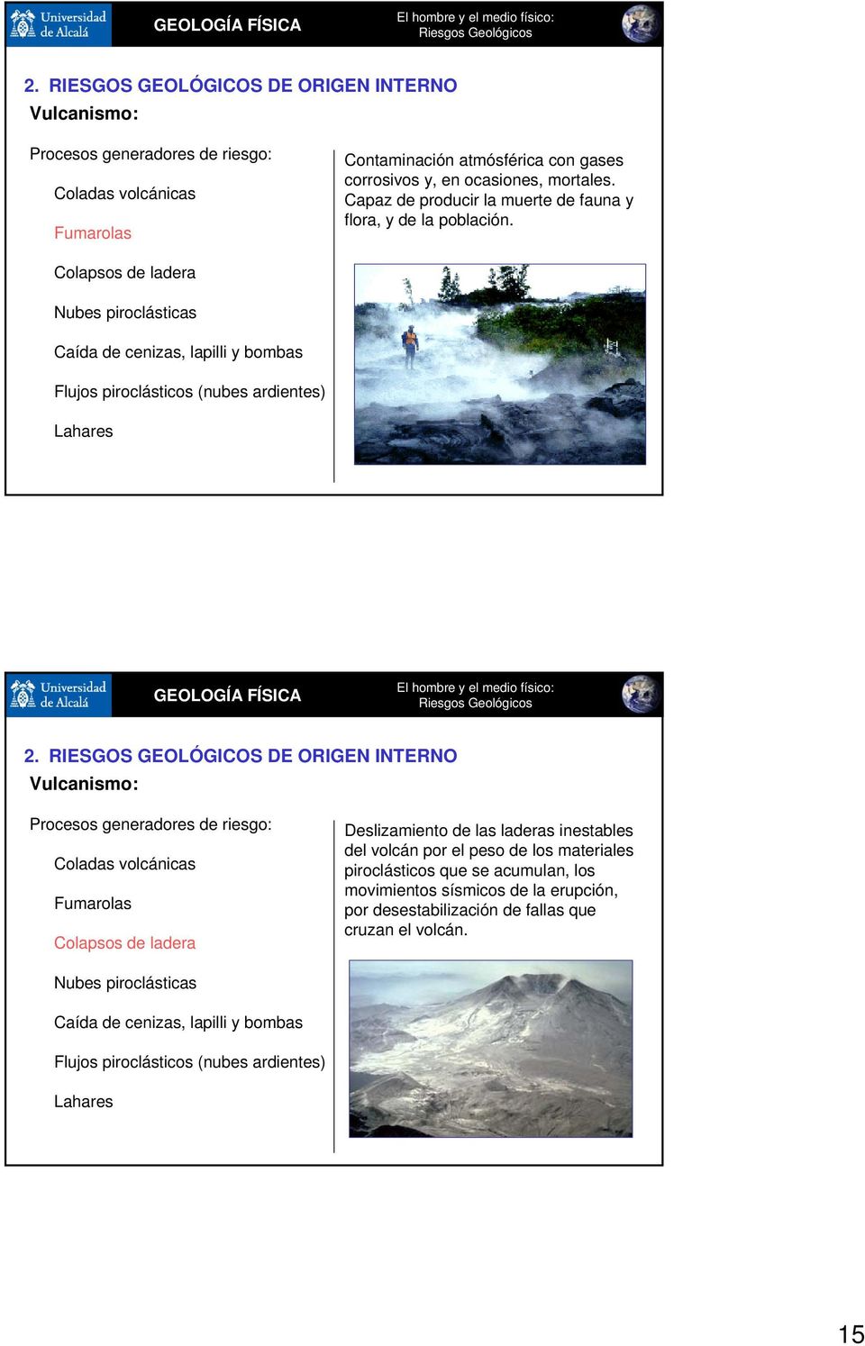 Colapsos de ladera Nubes piroclásticas Caída de cenizas, lapilli y bombas Flujos piroclásticos (nubes ardientes) Lahares Vulcanismo: Procesos generadores de riesgo: Coladas volcánicas