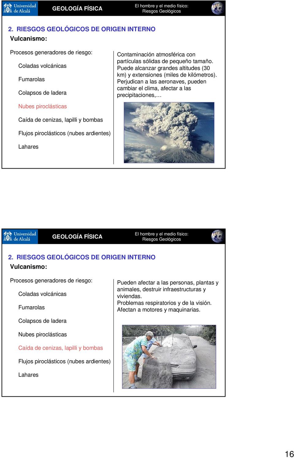 Perjudican a las aeronaves, pueden cambiar el clima, afectar a las precipitaciones, Nubes piroclásticas Caída de cenizas, lapilli y bombas Flujos piroclásticos (nubes ardientes) Lahares