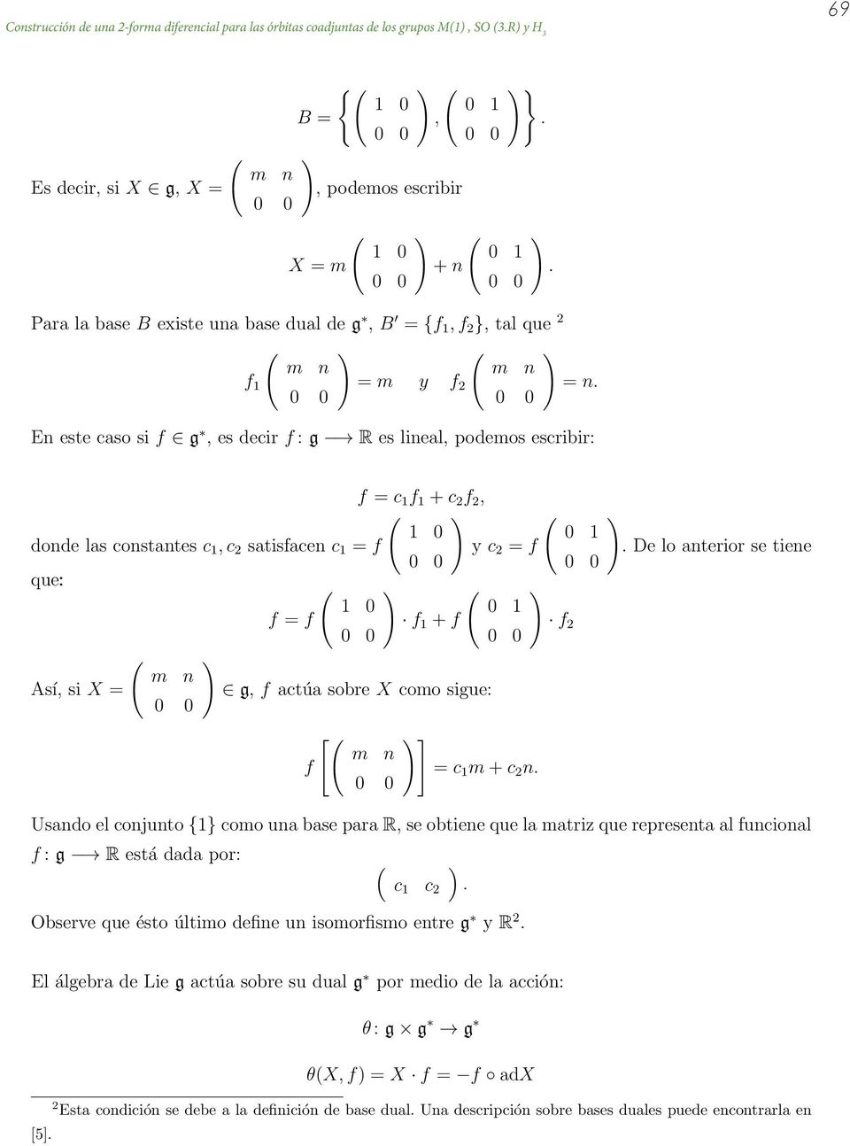 En este caso si f g, es decir f : g R es lineal, odemos escribir: f c 1 f 1 + c 2 f 2, 1 0 0 1 donde las constantes c 1,c 2 satisfacen c 1 f y c 2 f que: 1 0 0 1 f f f 1 + f f 2 m n Así, si X g, f