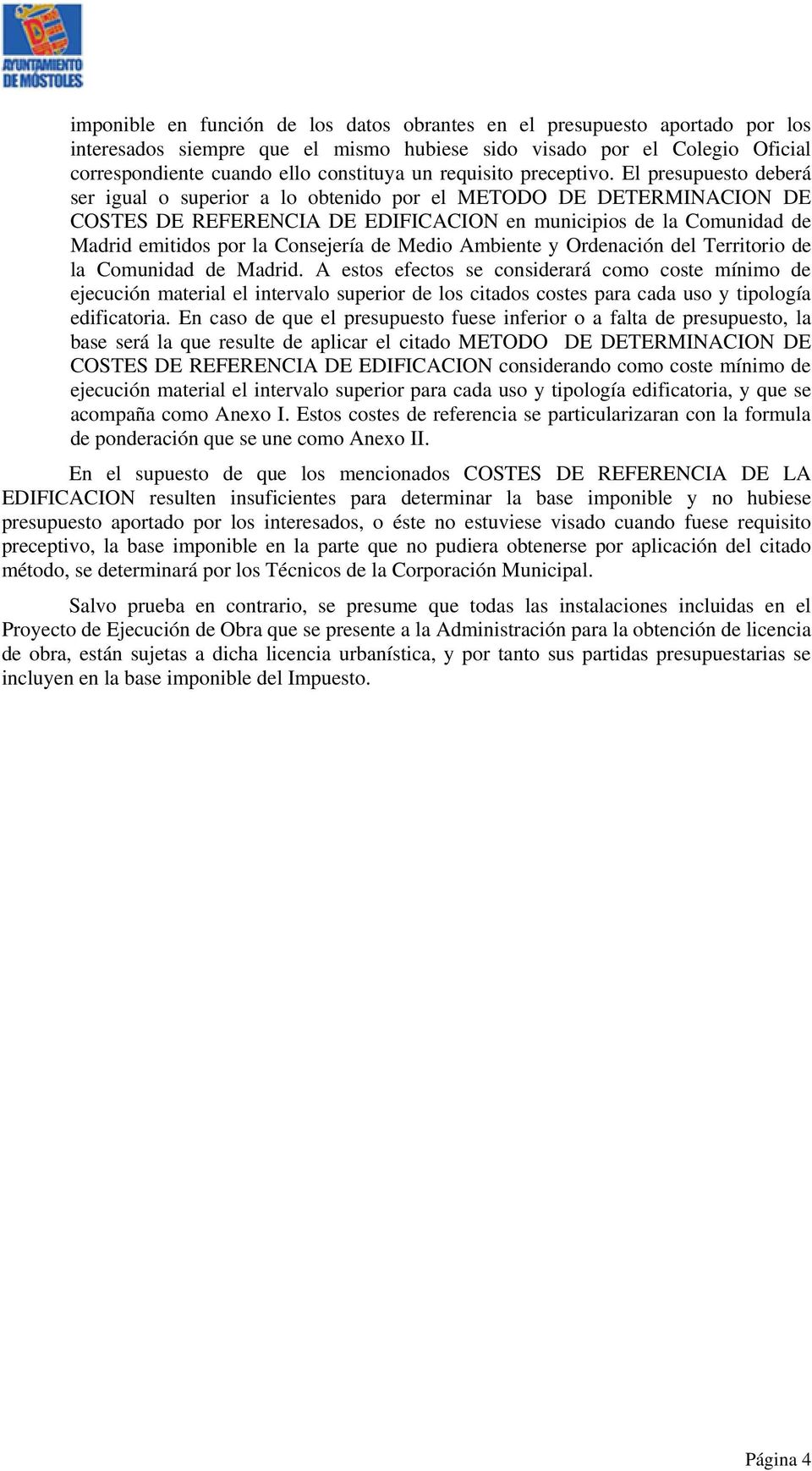 El presupuesto deberá ser igual o superior a lo obtenido por el METODO DE DETERMINACION DE COSTES DE REFERENCIA DE EDIFICACION en municipios de la Comunidad de Madrid emitidos por la Consejería de