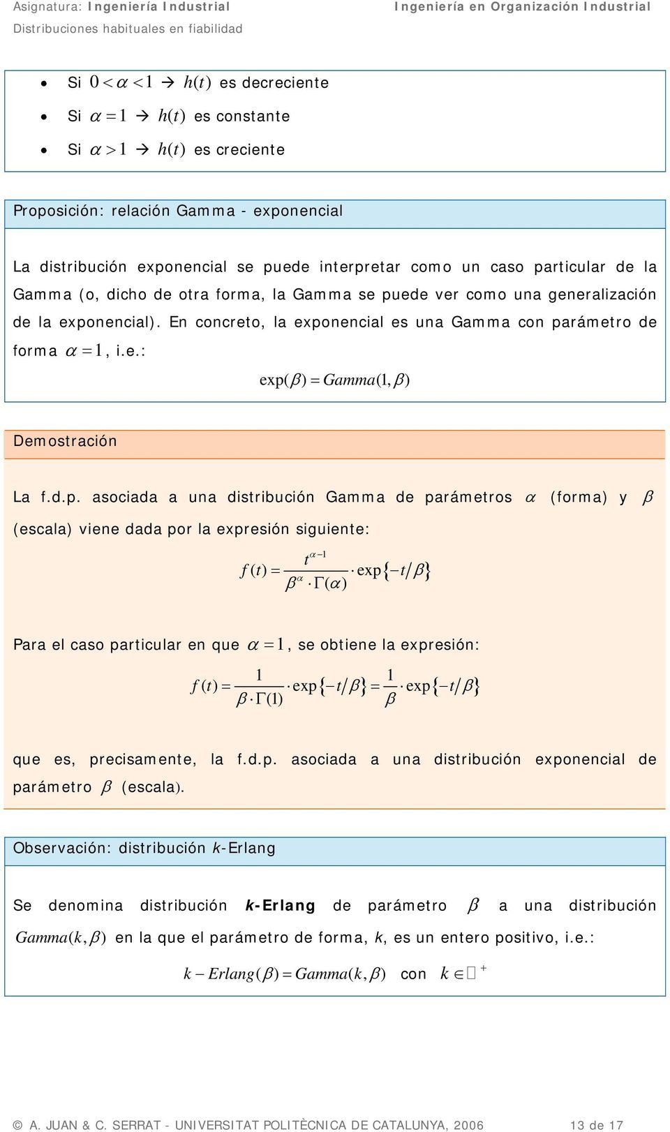d.p. asociada a una distribución Gamma de parámetros α (forma) y β (escala) viene dada por la expresión siguiente: α 1 t f() t = exp α β Γ( α) { t β} Para el caso particular en que α = 1, se obtiene