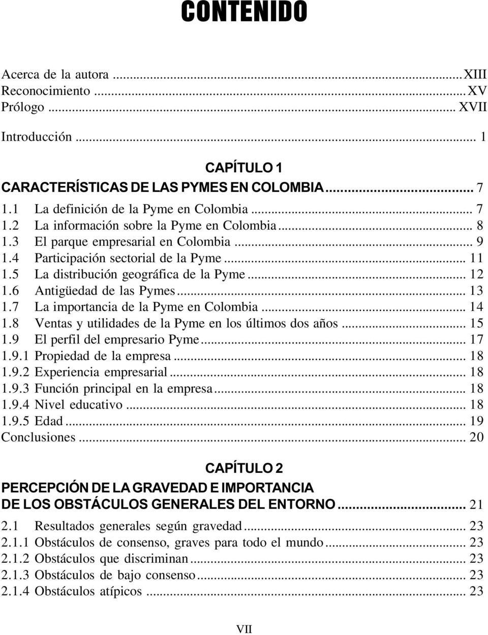 6 Antigüedad de las Pymes... 13 1.7 La importancia de la Pyme en Colombia... 14 1.8 Ventas y utilidades de la Pyme en los últimos dos años... 15 1.9 El perfil del empresario Pyme... 17 1.9.1 Propiedad de la empresa.