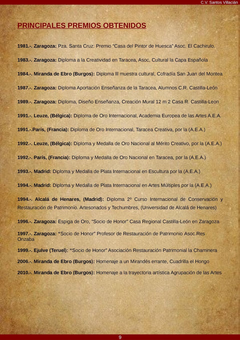 Castilla-Leon 1991.-. Leuze, (Bélgica): Diploma de Oro Internacional, Academia Europea de las Artes A.E.A. 1991.-.París, (Francia): Diploma de Oro Internacional, Taracea Creativa, por la (A.E.A.) 1992.