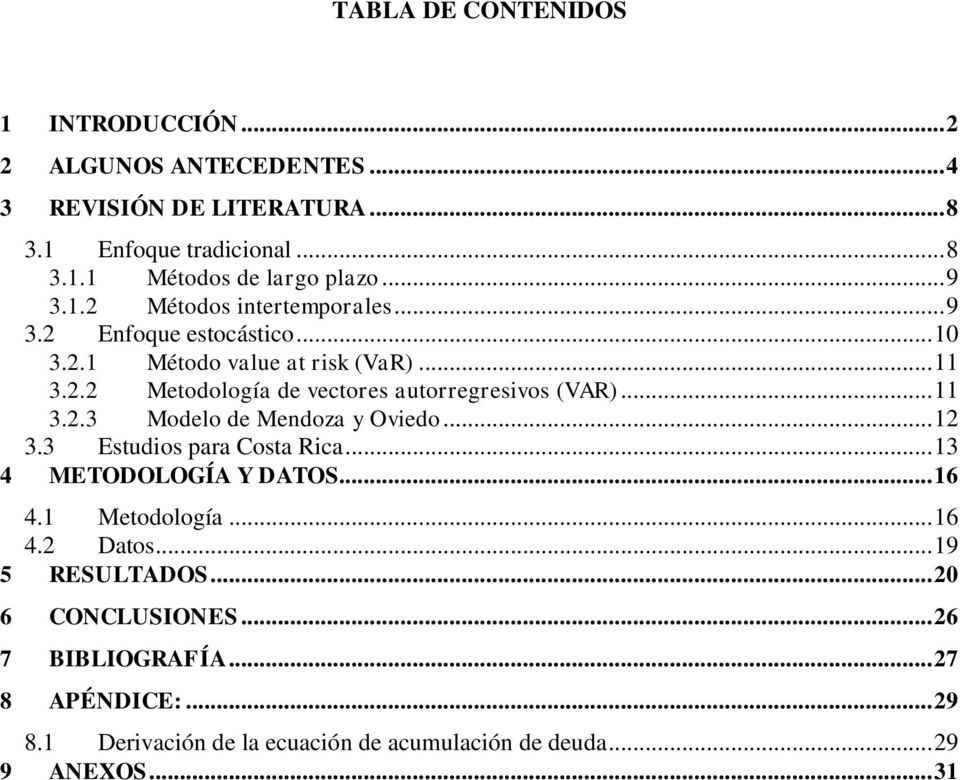 .. 11 3.2.3 Modelo de Mendoza y Oviedo... 12 3.3 Esudios para Cosa Rica... 13 4 METODOLOGÍA Y DATOS... 16 4.1 Meodología... 16 4.2 Daos.