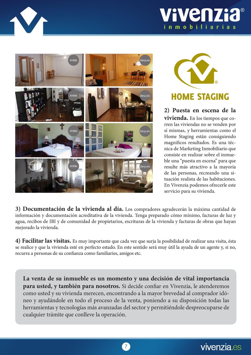 de las habitaciones. En Vivenzia podemos ofrecerle este servicio para su vivienda. 3) Documentación de la vivienda al día.