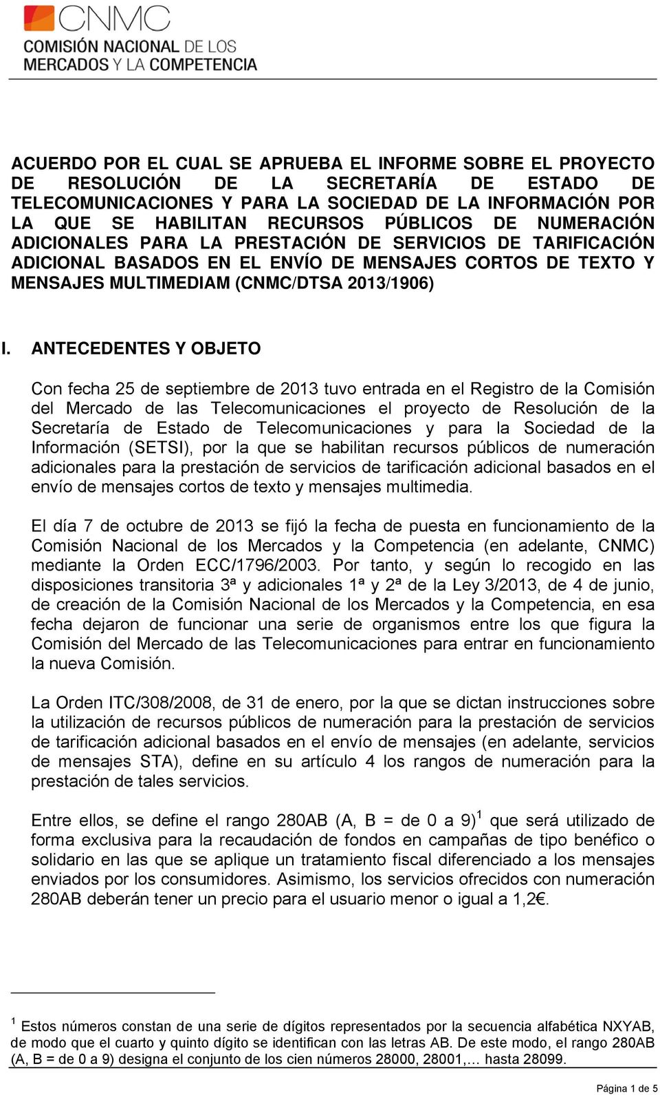 ANTECEDENTES Y OBJETO Con fecha 25 de septiembre de 2013 tuvo entrada en el Registro de la Comisión del Mercado de las Telecomunicaciones el proyecto de Resolución de la Secretaría de Estado de