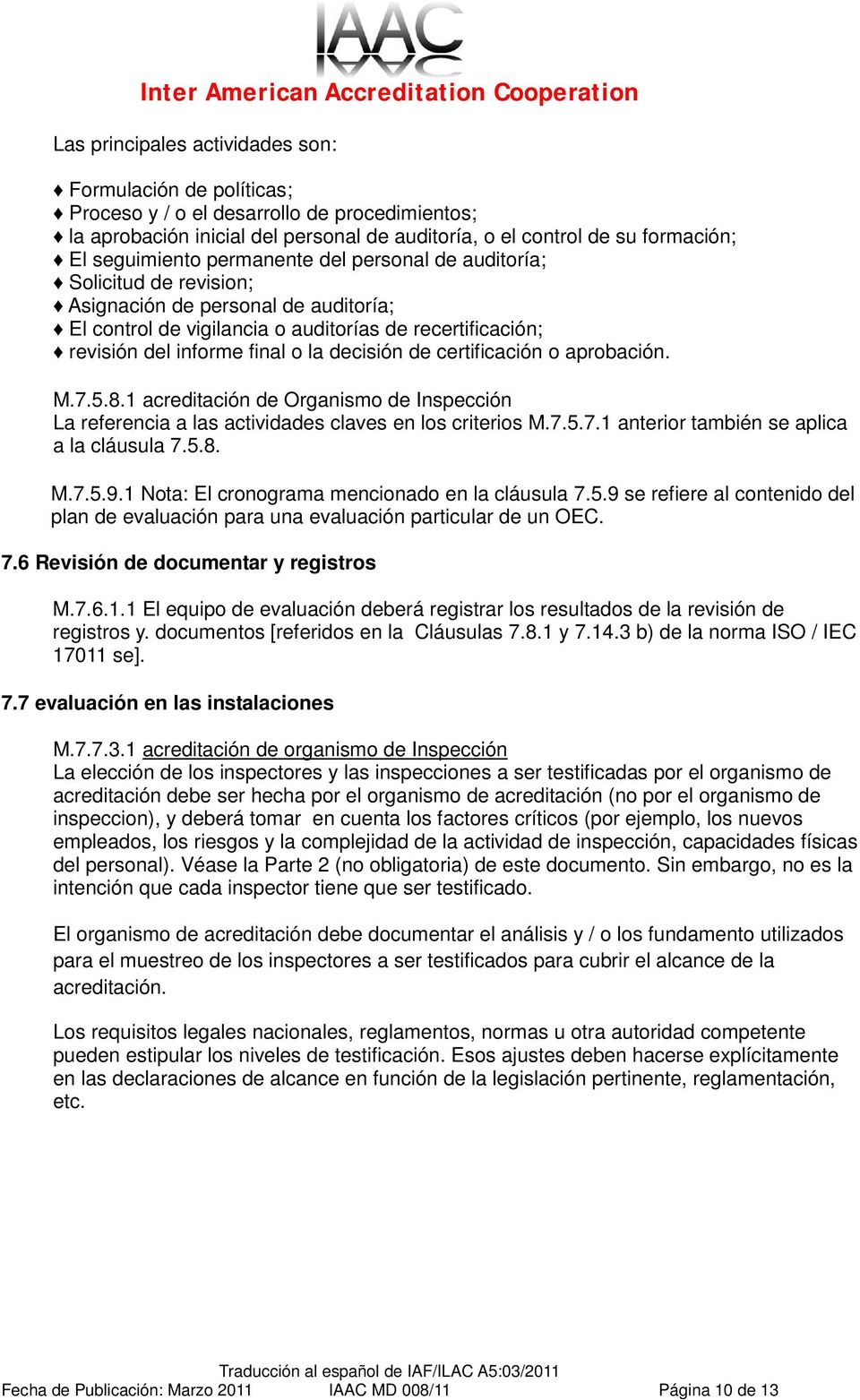 certificación o aprobación. M.7.5.8.1 acreditación de Organismo de Inspección La referencia a las actividades claves en los criterios M.7.5.7.1 anterior también se aplica a la cláusula 7.5.8. M.7.5.9.
