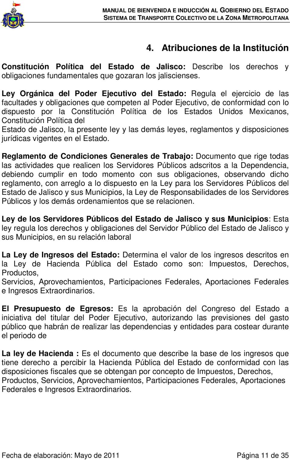 Estados Unidos Mexicanos, Constitución Política del Estado de Jalisco, la presente ley y las demás leyes, reglamentos y disposiciones jurídicas vigentes en el Estado.