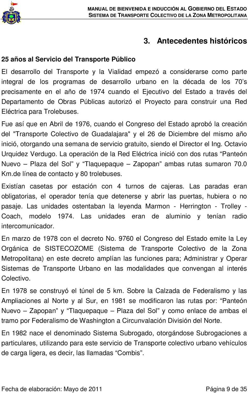 Fue así que en Abril de 1976, cuando el Congreso del Estado aprobó la creación del "Transporte Colectivo de Guadalajara" y el 26 de Diciembre del mismo año inició, otorgando una semana de servicio