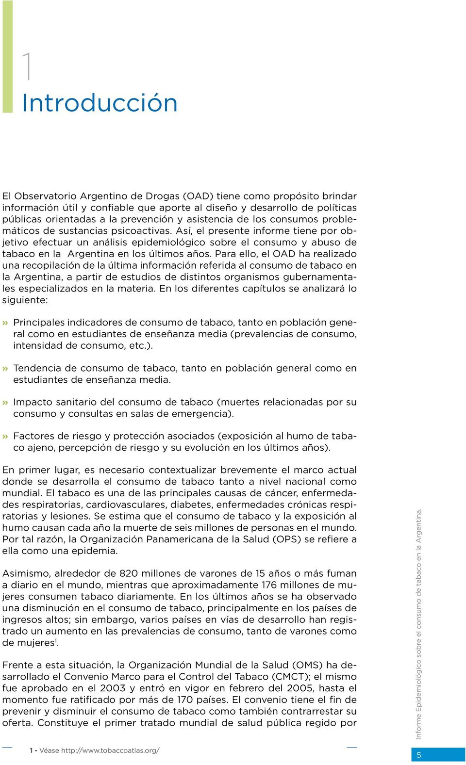 Así, el presente informe tiene por objetivo efectuar un análisis epidemiológico sobre el consumo y abuso de tabaco en la Argentina en los últimos años.